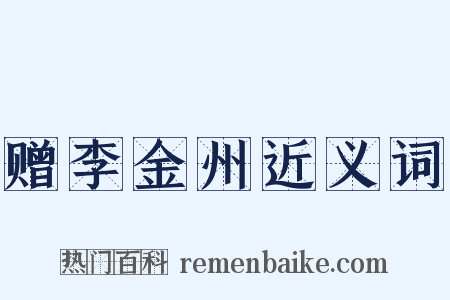 赠李金州近义词是什么意思的图片